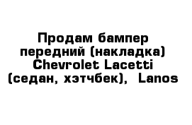 Продам бампер передний (накладка) Chevrolet Lacetti (седан, хэтчбек),  Lanos